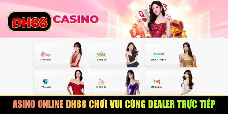 Casino online DH88 chơi vui cùng Dealer trực tiếp
