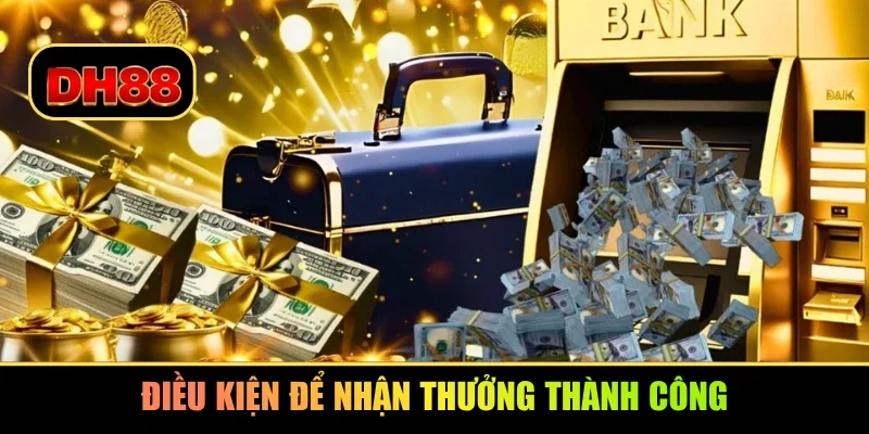 Điều kiện để nhận thưởng thành công