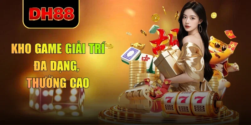 Kho game giải trí đa dạng, thưởng cao