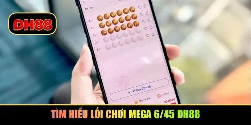 Tìm hiểu lối chơi Mega 6/45 DH88